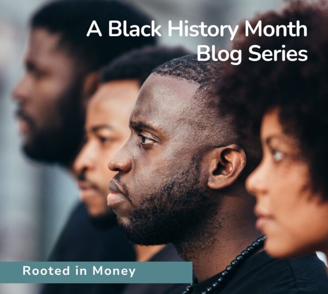Rooted In Money: A Black History Month Blog Series